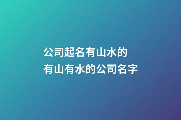 公司起名有山水的 有山有水的公司名字-第1張-公司起名-玄機派